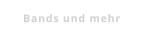 Bands und mehr